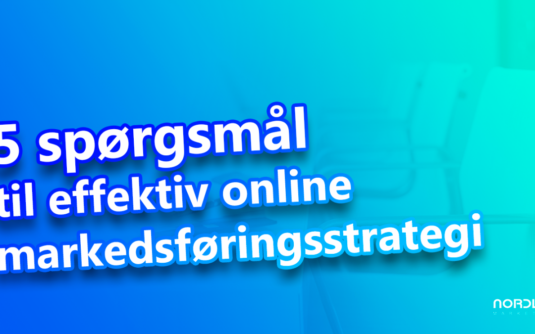 5 spørgsmål til effektiv online markedsføringsstrategi